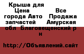 Крыша для KIA RIO 3  › Цена ­ 22 500 - Все города Авто » Продажа запчастей   . Амурская обл.,Благовещенский р-н